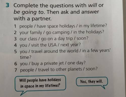 Complete the questions with will or be going to. Then ask and answer with a partner.​