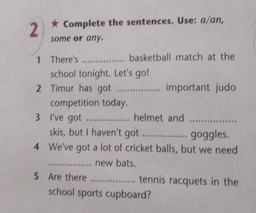 2. * Complete the sentences. Use: a/an,some or any.3 I've got1 There'sbasketball match at theschool