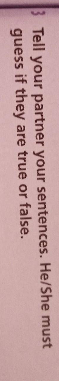 Tellyour partner your sentences. He/She mustguess if they are true or false.