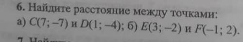 6. Найдите расстояние между точками: a) C(7; -7) и D(1; -4); Е(3; -2) и F(-1;2).