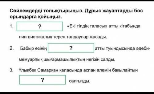 Сөйлемдерді толықтырыңыз.Дұрыс жауаптарды бос орындарға қойыңыз 