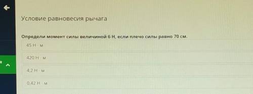 Определи момент силы величиной 6 H, если плечо силы равно 70 см. 45 Н×м420 H×м4,2 H×М0,42 Н×м