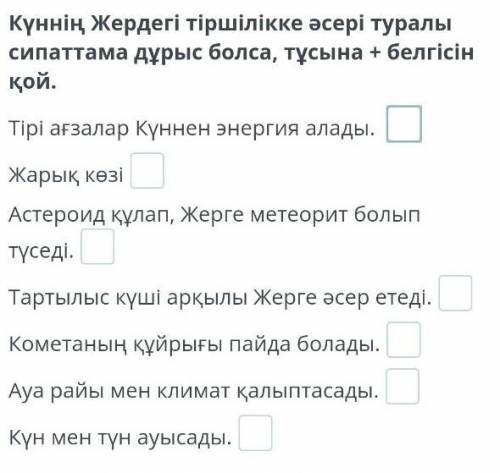 Күннің Жердегі тіршілікке әсері туралы сипаттама дұрыс болса , тұсына + белгісін қой . Тірі ағзалар