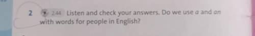 2 2.44 Listen and check your answers. Do we use a and anwith words for people in English? ❤️