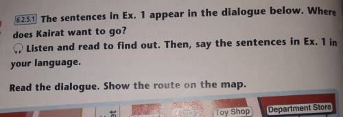 2ex.The sentences in Ex.1 appear i the dialogue below. Where does Kairat want to go?