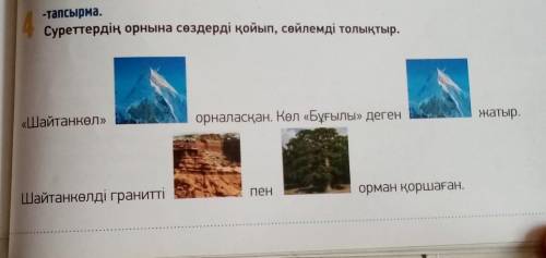 4-тапсырма . Суреттердің орнына сөздерді қойып, сөйлемді толықтыр. жатыр.«Шайтанкөл»орналасқан. Көл