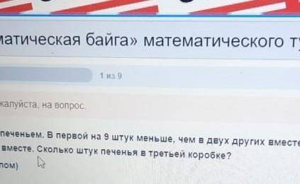 Математики 4 класс.Есть 3 коробки с печеньем.В 1 коробке на 9 штук меньше,чем в 2 других вместе,а во