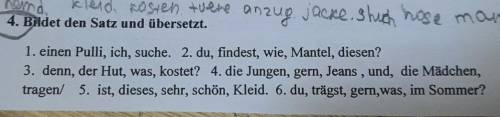4. Bildet den Satz und übersetzt.1. einen Pulli, ich, suche. 2. du, findest, wie, Mantel, diesen?3.
