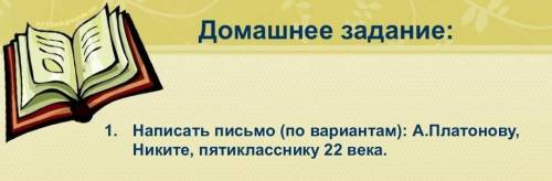 Написать письмо (по вариантам) : А. Плату нову, Никите, пятикласнику 22 века