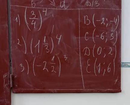 1)3/4⁴ 2)(1 1/3)⁴ 3)(-2 1/2)³ B(-2;-4) C(-6;3) D(0;2) E(1;6)
