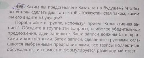 496. Каким вы представляете Казахстан в будущем? Что бы вы хотели сделать для того, чтобы Казахстан