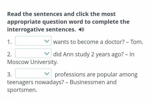 Wants to become a doctor? – Tom. 2. did Ann study 2 years ago? – In Moscow University.3. profession