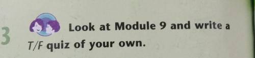 3Look at Module 9 and write aT/F quiz of your own.