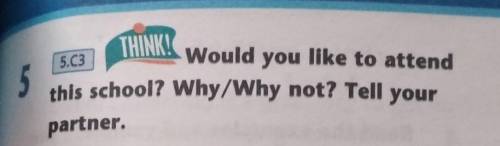 Would you like to attend this school? Why/Why not? Tell yourpartnerкто сделаю провереным ответом