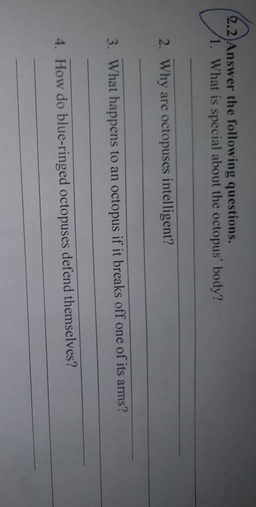 2.2 Answer the following questions. 1. What is special about the octopus' body?2. Why are octopuses