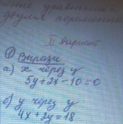 задание первое Вырызи а)х через у. 5у+2х-10=0. б) у через у. 4х+2у=18
