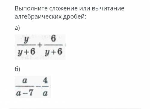 выполните сложение или вычитание алгебраических дробей a) y/y+6 + 6/y+6 b) a/a-7 - 4/a 