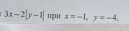 Найдите значение выражения 3х – 2|y - 1| при х=-1, y = -4.