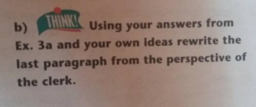 B) THINK!Using your answers fromEx. 3a and your own ideas rewrite thelast paragraph from the perspec
