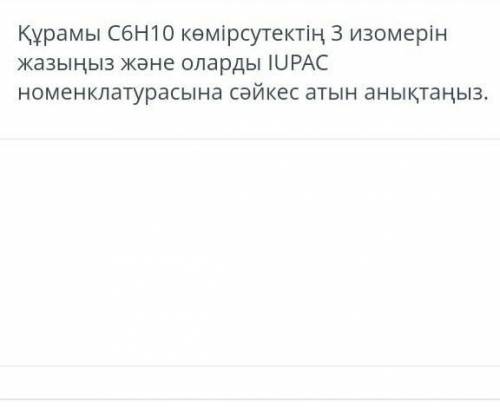 Напишите 3 изомера углеводородов C6H10 и определите их названия в соответствии с номенклатурой 