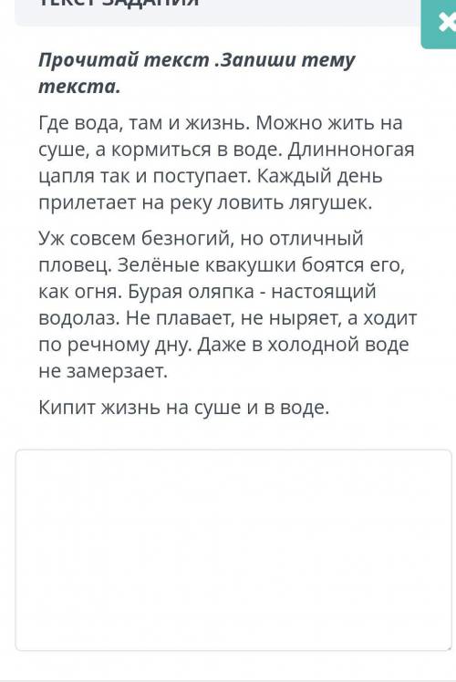 Прочитай текст .Запиши тему текста. Где вода, там и жизнь. Можно жить на суше, а кормиться в воде. Д