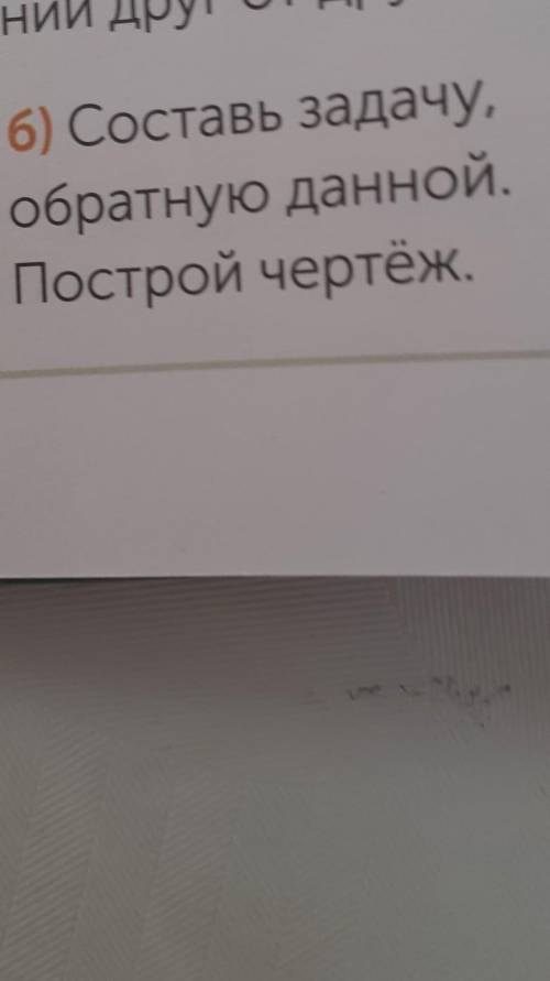 Номер 6 б. составь задачу обратную данной .построй чертёж 
