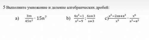 Выполните умножение и деление алгебраических дробей НУЖНО 