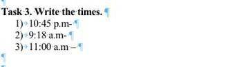 Task 3. Write the times. 1) 10:45p.m2) 9:18 am3) 11:00 am - ЭТО СОЧ ПО ИНГЛИШУ