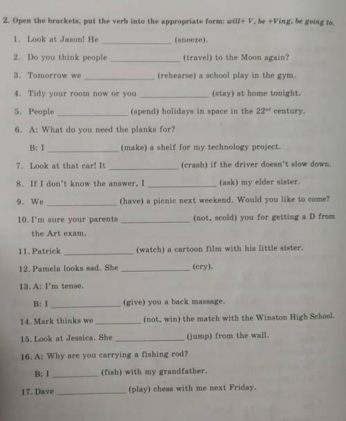 2. Open the brackets, put the verb into the appropriate form: will+ V, be +Ving, be going to ​