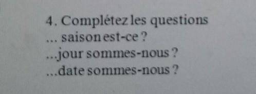 4. Complétez les questions saison est-ce?...jour sommes-nous ?...date sommes-nous ? ПИШУ СОЧ! 
