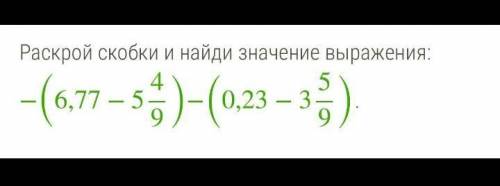 Раскрой скобки и найди значение выражения:-(6,77-5 4/9)-(0,23-3 5/9)