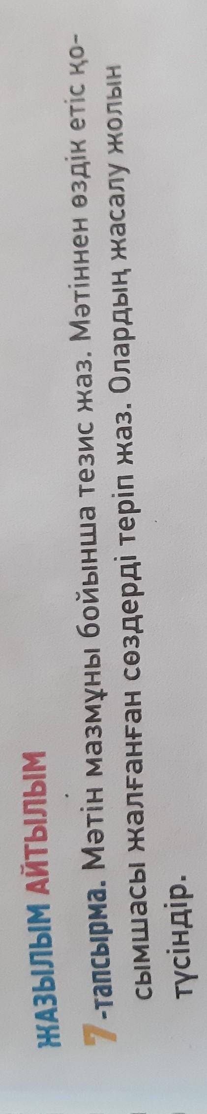 ЖАЗЫЛЫМ АЙТЫЛЫМ 7-тапсырма. Мәтін мазмұны бойынша тезис жаз. Мәтіннен өздік етіс қо- сымшасы жалғанғ