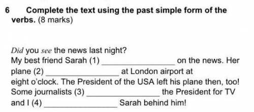 6 Complete the text using the past simple form of the verbs. (8 marks) Did you see the news last nig