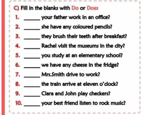 C) fill in the blanks with do or does 4. 5. 6. 8. 9. your father work in an office? _ she have any c