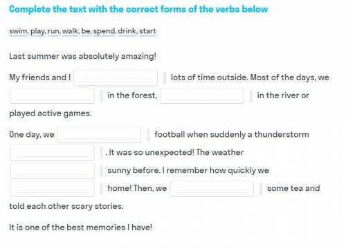 Complete the text with the correct forms of the verbs below swim, play, run, walk, be, spend, drink,