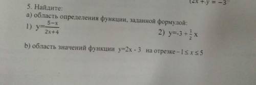 5. Найдите: а) область определения функции, заданной формулой:1) y=5—x/2x+4 2)y=-3+1/2xb) область зн