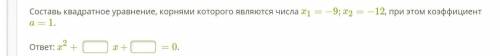 Составь квадратное уравнение, корнями которого являются числа x1=−9;x2=−12, при этом коэффициент a=1