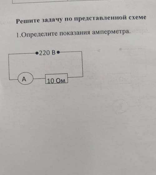 Решите задачу по представленной схеме 1.Определите показания амперметра. 220 В. A 10 Ом