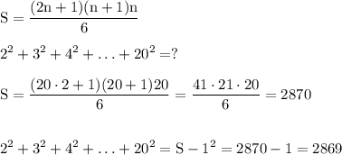 \displaystyle \rm S=\frac{(2n+1)(n+1)n}{6} 2^2+3^2+4^2+ \ldots +20^2=? S=\frac{(20\cdot 2+1)(20+1)20}{6} =\frac{41\cdot 21 \cdot 20}{6} = 2870 2^2+3^2+4^2+ \ldots +20^2= S-1^2=2870-1= 2869