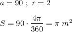 a=90 \ ; \ r= 2 S=90\cdot \dfrac{4\pi }{360} =\pi \ m^2