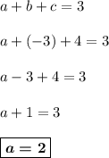 a + b + c = 3\\ \\ a + (-3) + 4 = 3\\ \\ a - 3 + 4 = 3\\ \\ a + 1 = 3\\ \\ \boxed{\boldsymbol{a = 2}}