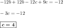-12b + 12b - 12c + 9c = -12\\ \\ -3c = -12\\ \\ \boxed{\boldsymbol{c = 4}}