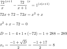 \displaystyle \frac{72}{x}^{(x+1}-\frac{72}{x+1} ^{(x} =1^{(x(x+1)}\\
\\
72x+72-72x=x^2+x\\
\\
x^2+x-72=0\\
\\
D=1-4*1*(-72)=1+288=289\\
\\
x_1=\frac{-1+\sqrt{D} }{2}=\frac{-1+17}{2}=8\\
