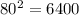 80^2=6400