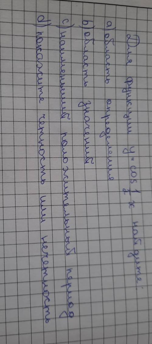 для функции y=cos1/2x найдите:а)область определения б)область значений с)наименьший положительный пе