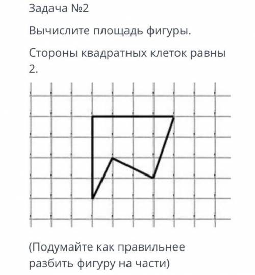 ТЕКСТ ЗАДАНИЯ Задача №2 Вычислите площадь фигуры. Стороны квадратных клеток равны 2. (Подумайте как
