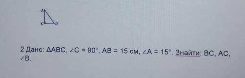 Дано: трикутник ABC, <C=90° AB=15 см<A=15°знайти: BC, AC, <B нужно!!