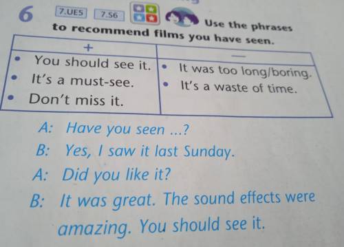 Use the phrases to recommend films you have seen. + You should see it. It was too long/boring. It's