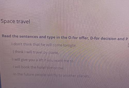 Space travel Read the sentences and type in the O-for offer, D-for decision and P for Prediction. +