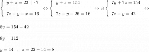 \left\{ \begin{array}{l} y+z= 22~~ |\cdot 7 7z-y-x=16 \end{array}\right. \Leftrightarrow\left\{ \begin{array}{l} y+z= 154 7z-y-26=16 \end{array}\right. \Leftrightarrow \ominus \left\{ \begin{array}{l} 7y+7z= 154 7z-y=42 \end{array}\right. \Leftrightarrow 8y=154-42 8y=112 y =14 ~~ ; ~~ z=22-14=8
